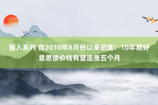 插入系列 自2010年8月份以来初度：10年期好意思债价钱有望连涨五个月